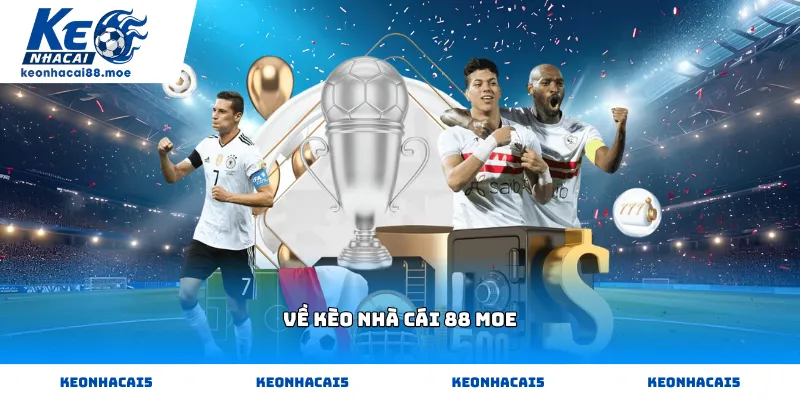 Kèo nhà cái 88 MOE - Tỷ lệ kèo bóng đá hôm nay cập nhật nhanh chuẩn